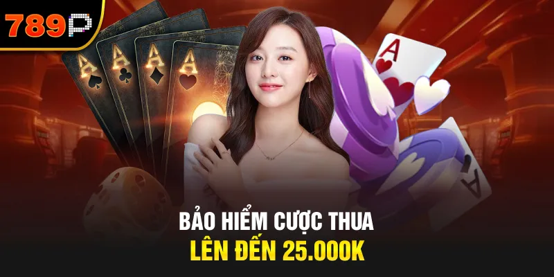 Bảo Hiểm Cược Thua Lên Đến 25.000K