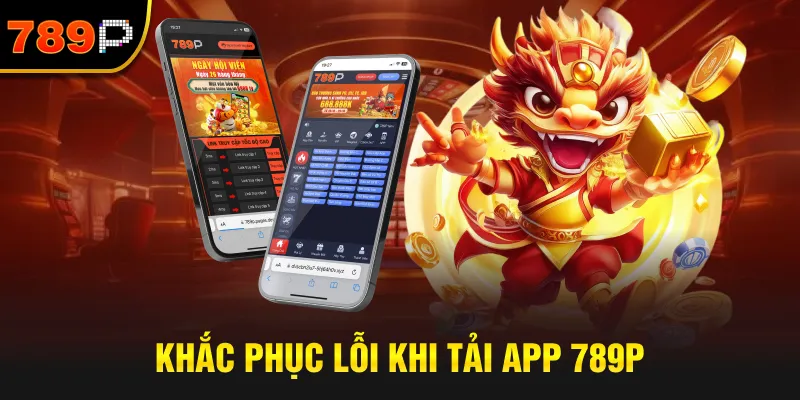 Khắc Phục Lỗi Khi Tải App 789P