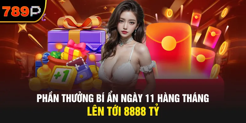 Phần Thưởng Bí Ẩn Ngày 11 Hàng Tháng – Lên Tới 8888 Tỷ
