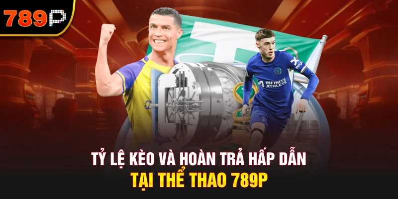 Tỷ Lệ Kèo Và Hoàn Trả Hấp Dẫn Tại Thể Thao 789P